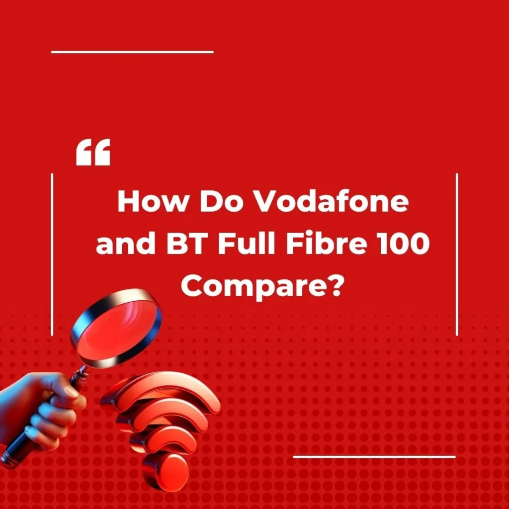 How Do Vodafone and BT Full Fibre 100 Compare