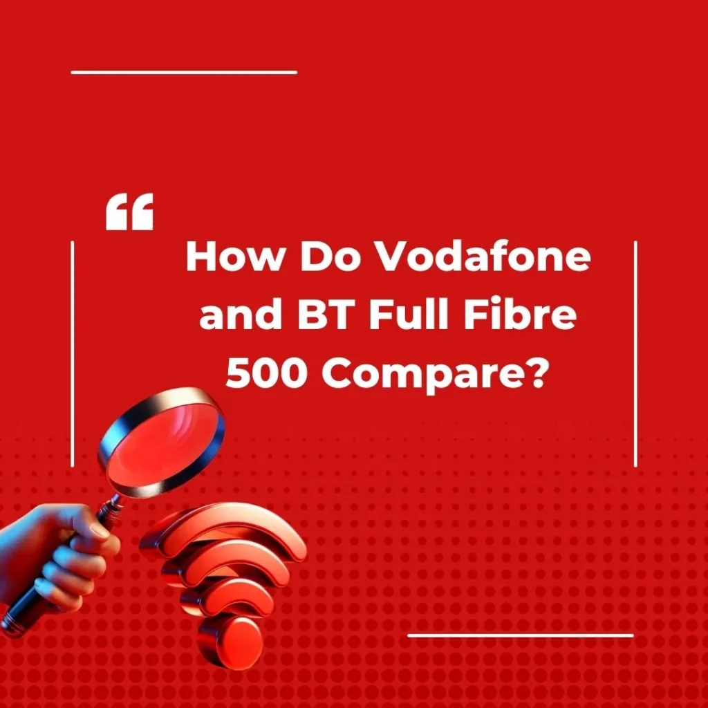 How Do Vodafone and BT Full Fibre 500 Compare